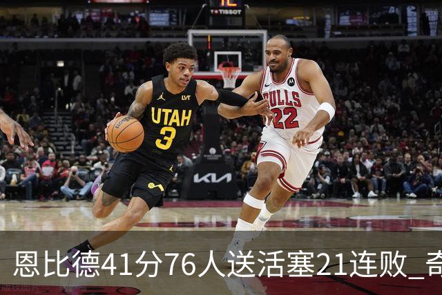 恩比德41分76人送活塞21连败 奇才负鹈鹕6连败